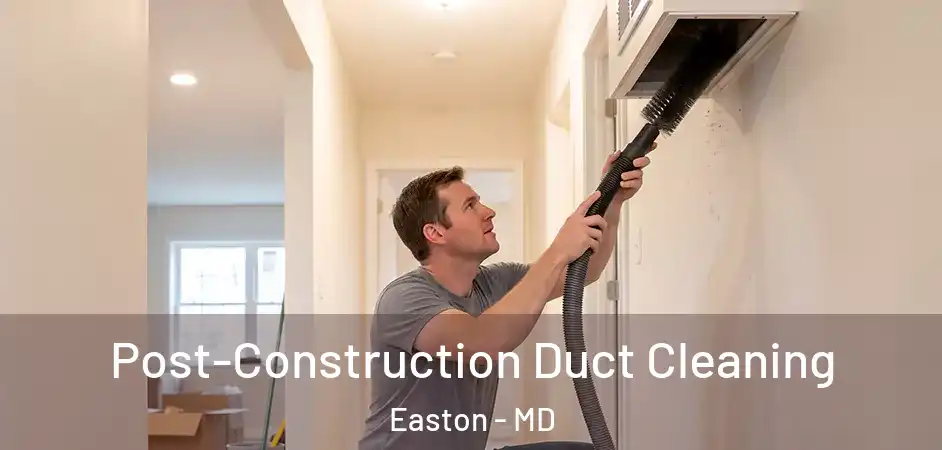  Post-Construction Duct Cleaning Easton - MD